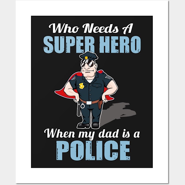 Who Needs A Superhero When My Dad Is A Police Wall Art by Elsie